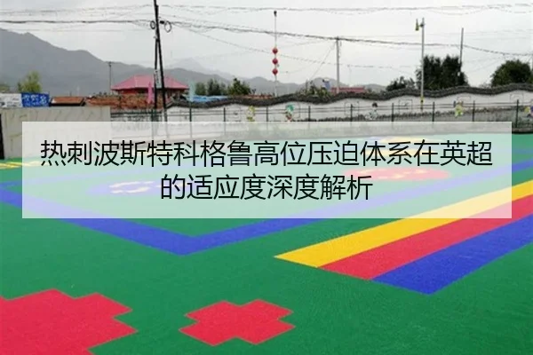 热刺波斯特科格鲁高位压迫体系在英超的适应度深度解析